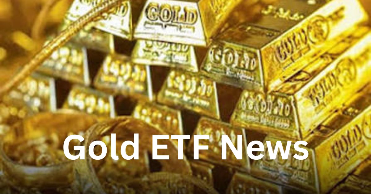 Gold ETF News