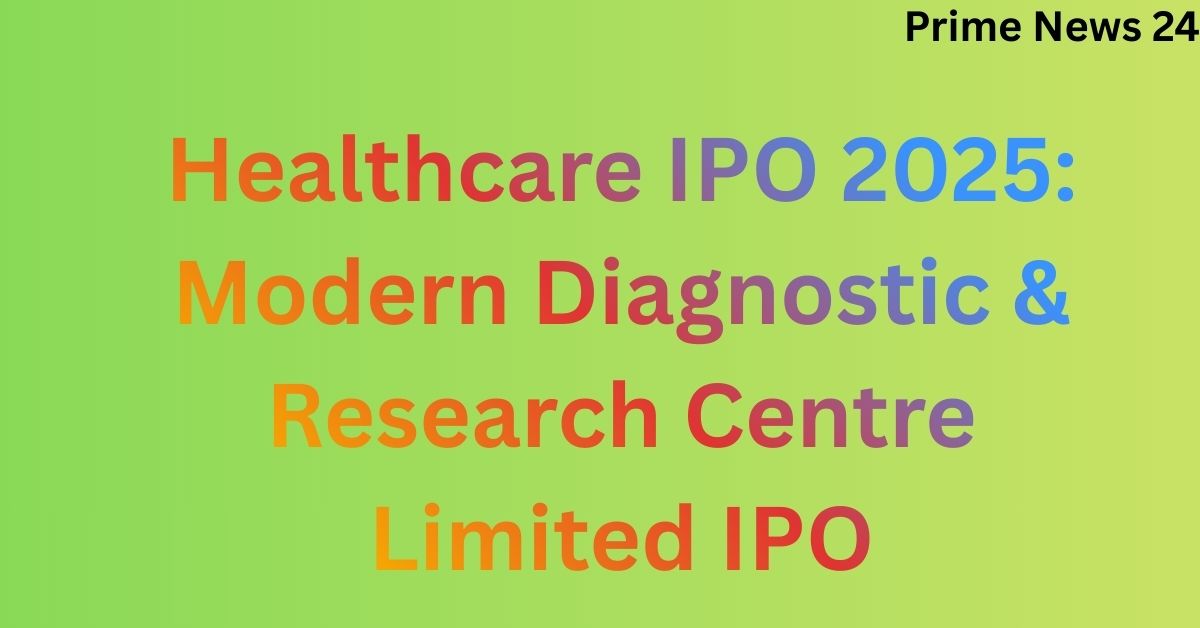 Healthcare IPO 2025: Modern Diagnostic & Research Centre Limited IPO